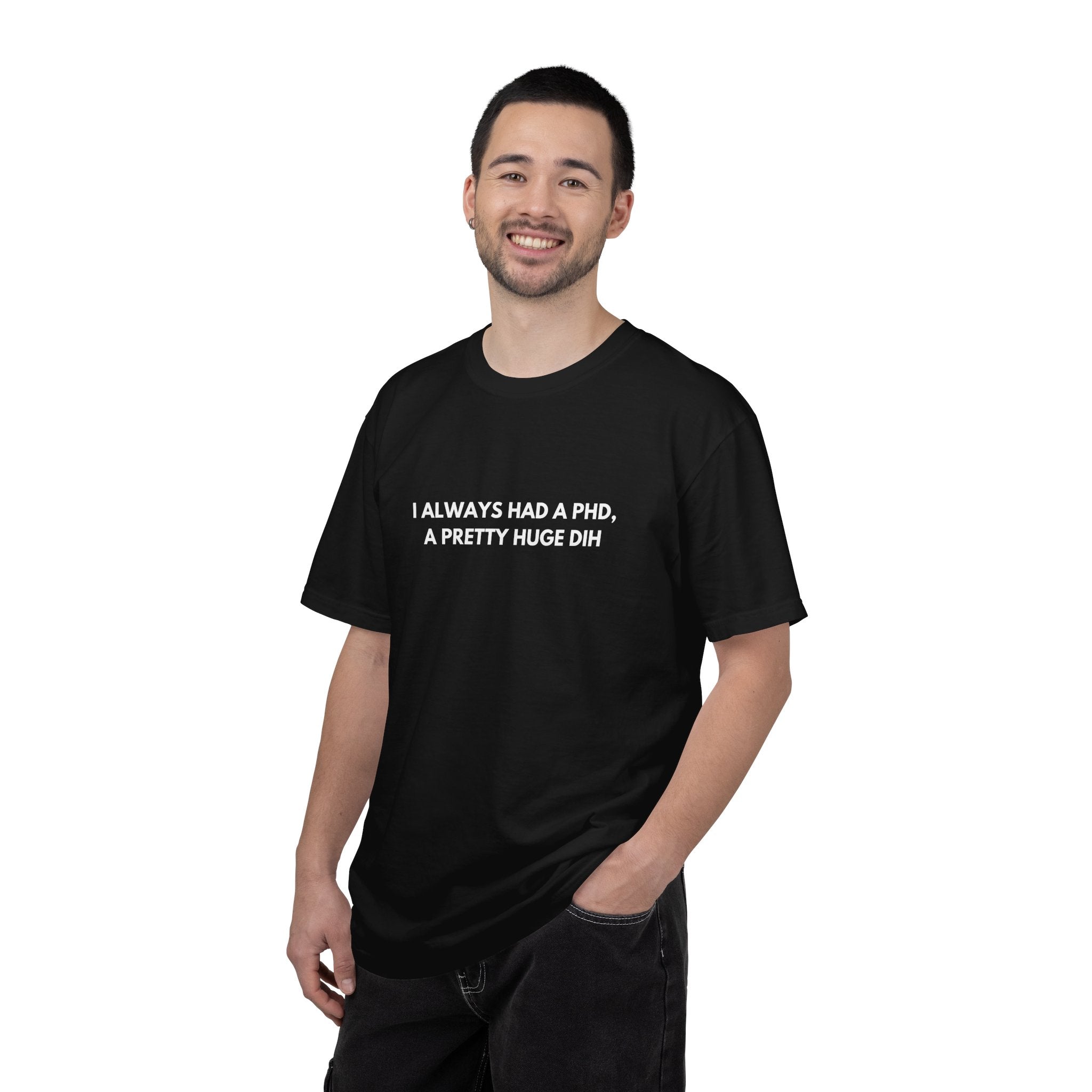 I Always Had a PhD - T-Shirt