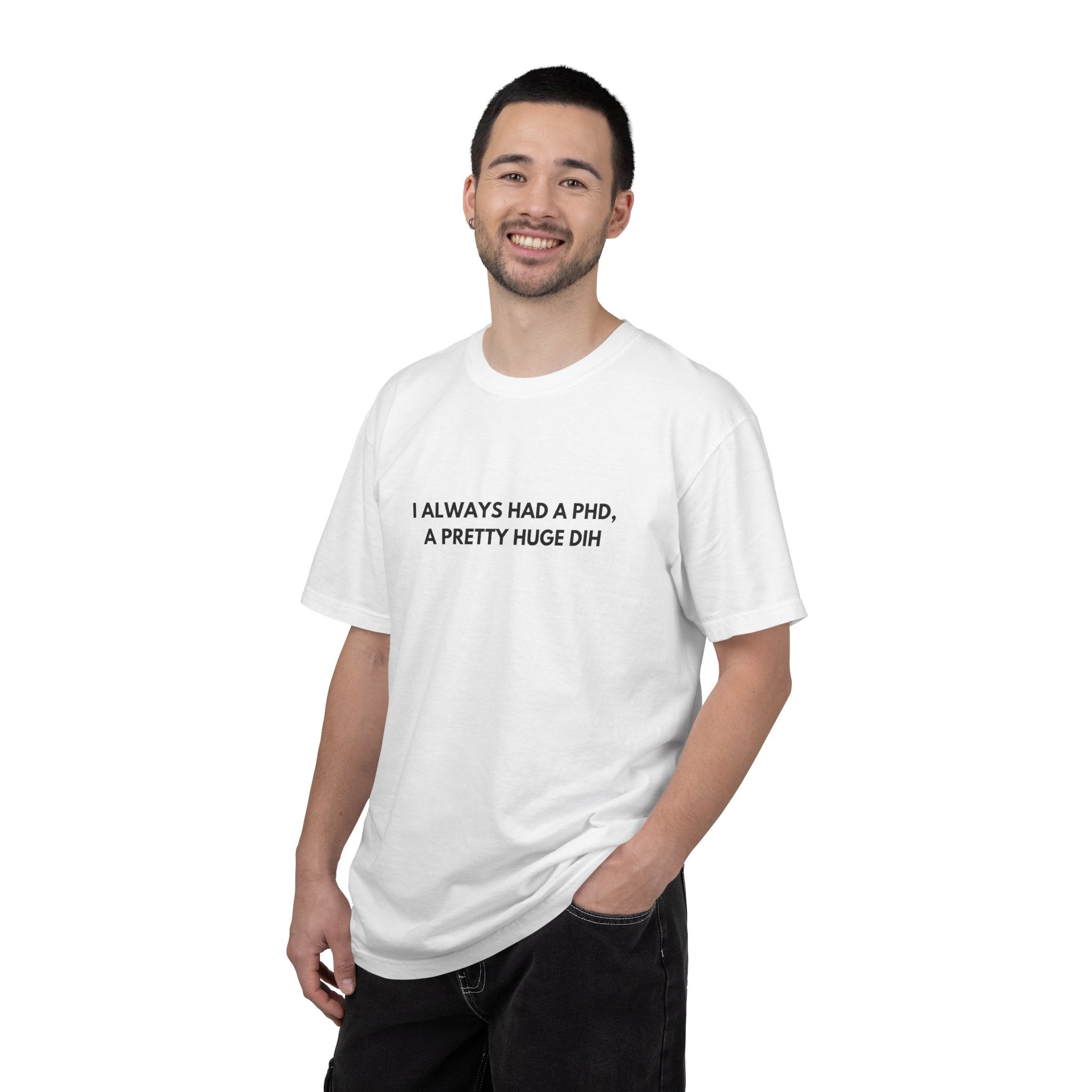 I Always Had a PhD - T-Shirt